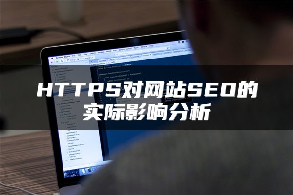 HTTPS对网站SEO的实际影响分析