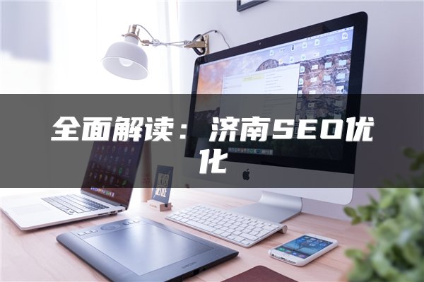 全面解读：济南SEO优化